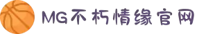 不朽情缘mg(中国区)官方网站